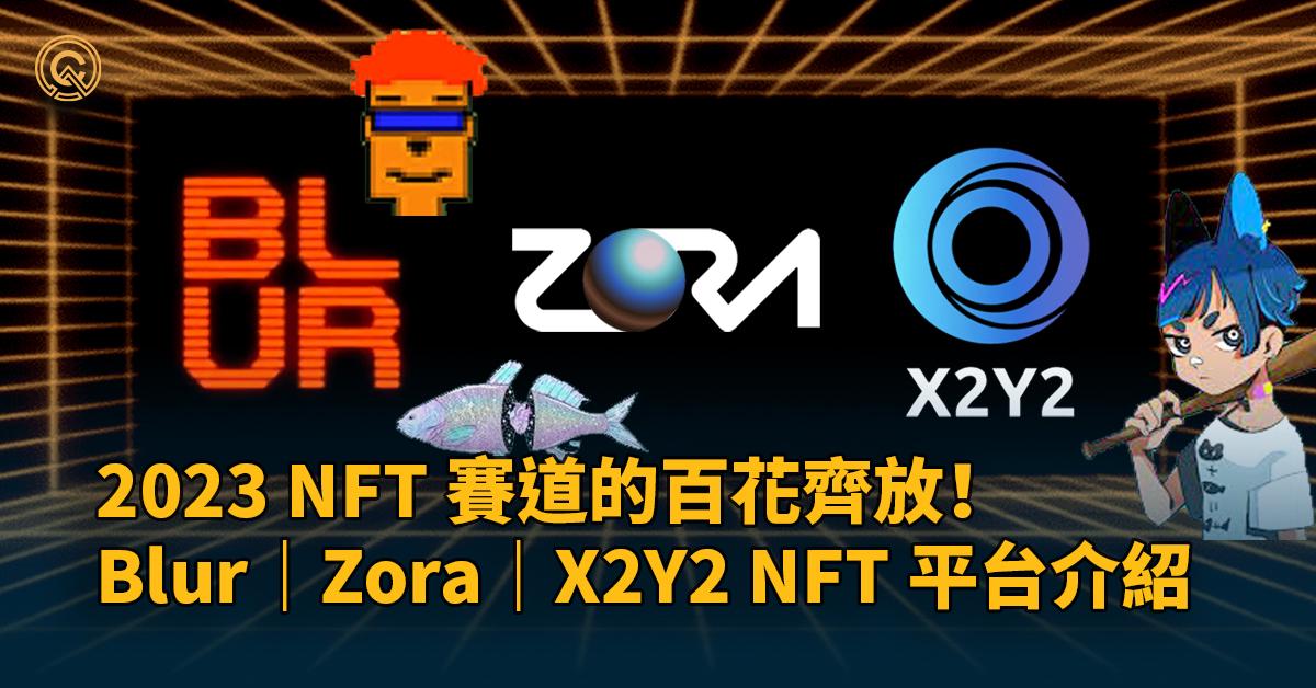 2023 NFT 賽道的百花齊放！Blur｜Zora｜X2Y2 NFT 平台介紹