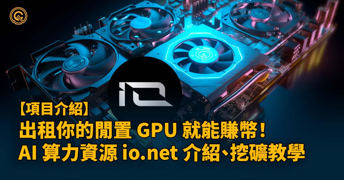 出租你的閒置 GPU 就能賺幣！ AI 算力資源 io.net 介紹、挖礦教學