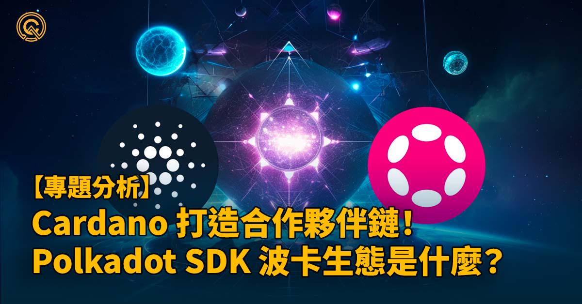 Cardano 將使用 Polkadot SDK 打造合作夥伴鏈！Polkadot SDK 是什麼？有助於 DOT 生態嗎？