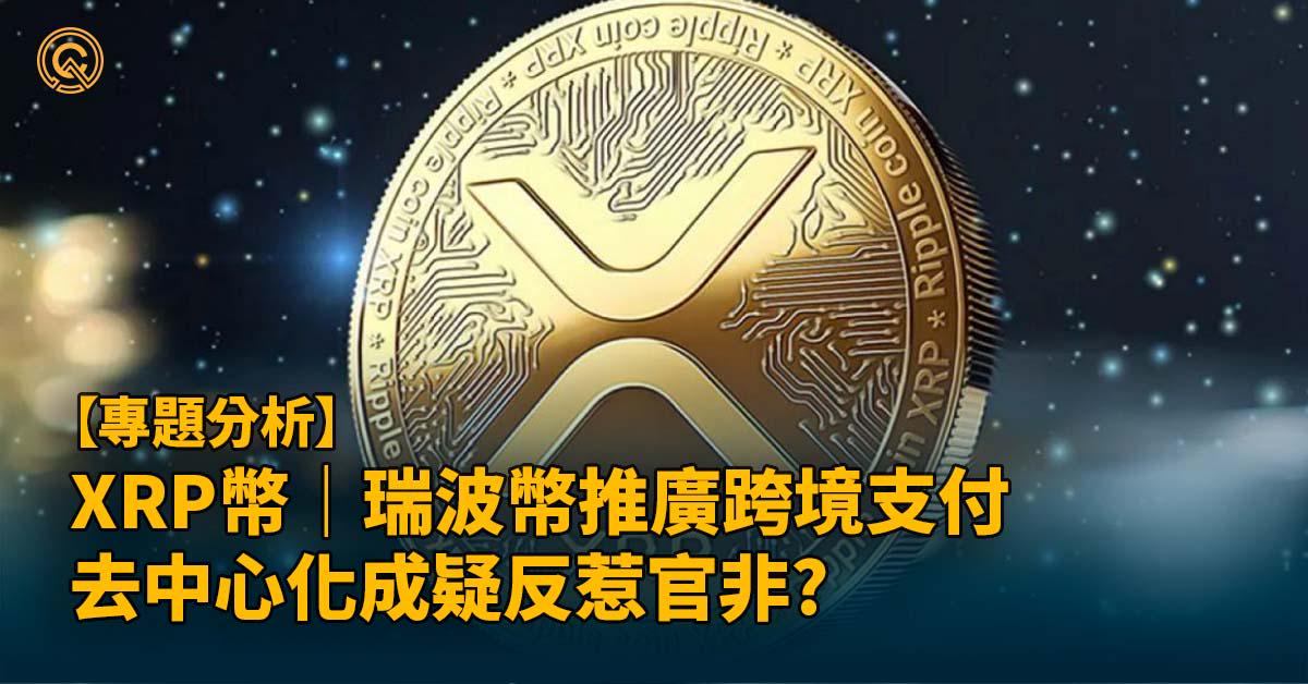 XRP幣｜瑞波幣推廣跨境支付，去中心化成疑反惹官非?