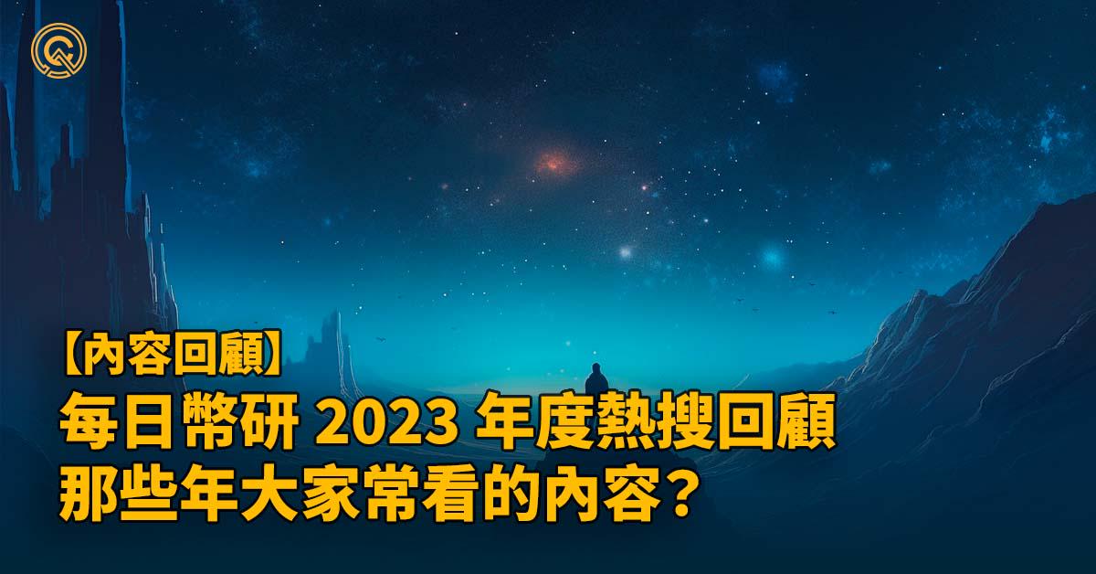 每日幣研 2023 年度熱搜回顧，那些年大家常看的內容？