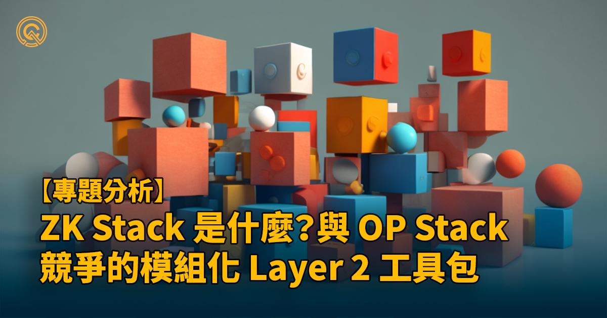 ZK Stack 是什麼？與 OP Stack 競爭的模組化 Layer 2 工具包